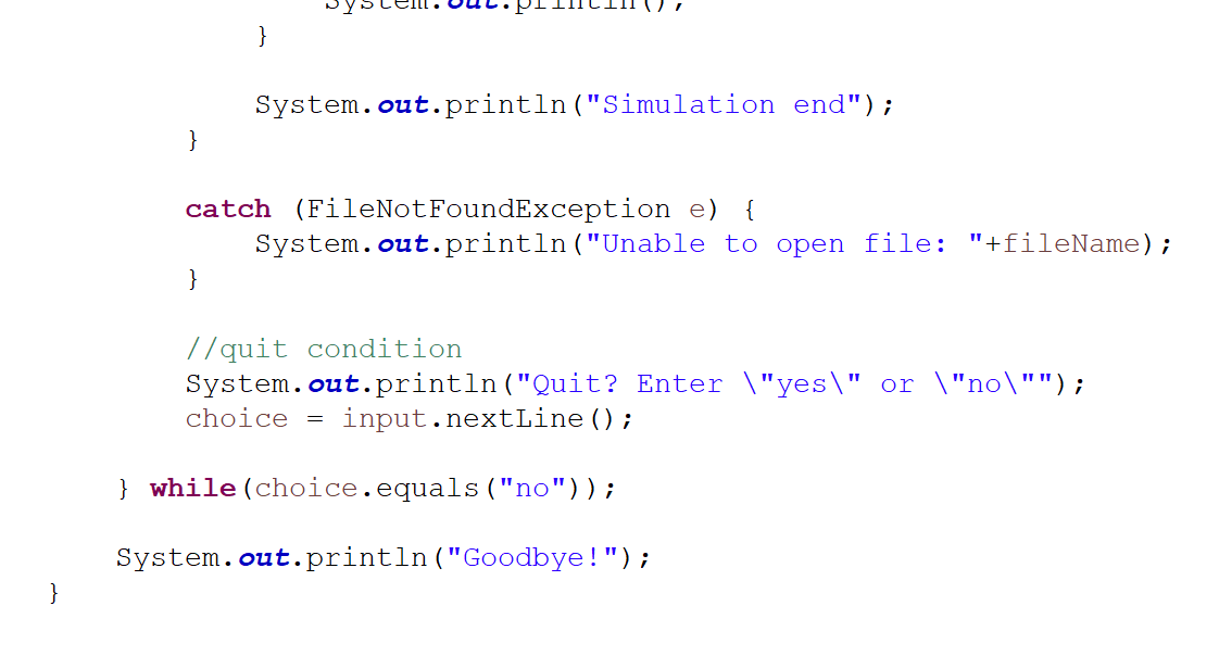 my code and help me out? Thanks! System.out.println("Simulation end"); \} catch (FileNotFoundException