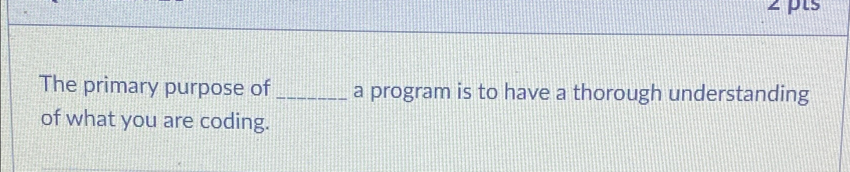  The primary purpose o a program is to have a thorough