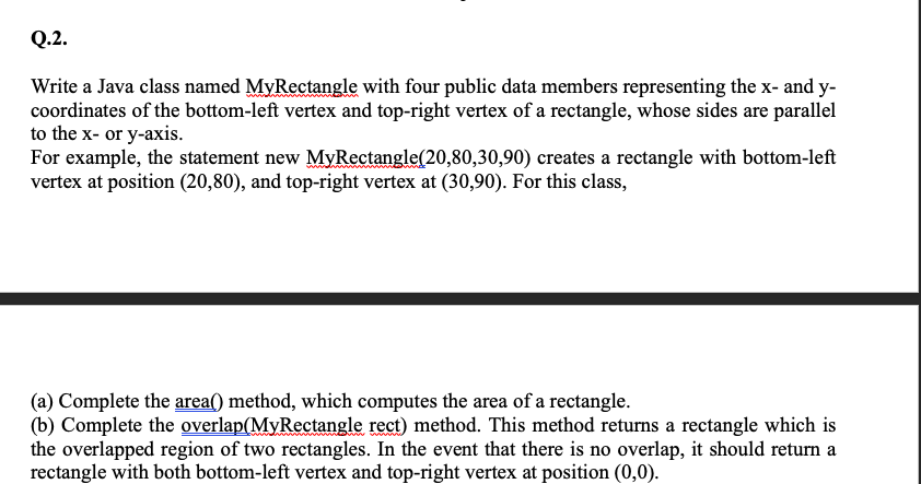 Java CODE ONLY please Q.2. Write a Java class named MyRectangle with