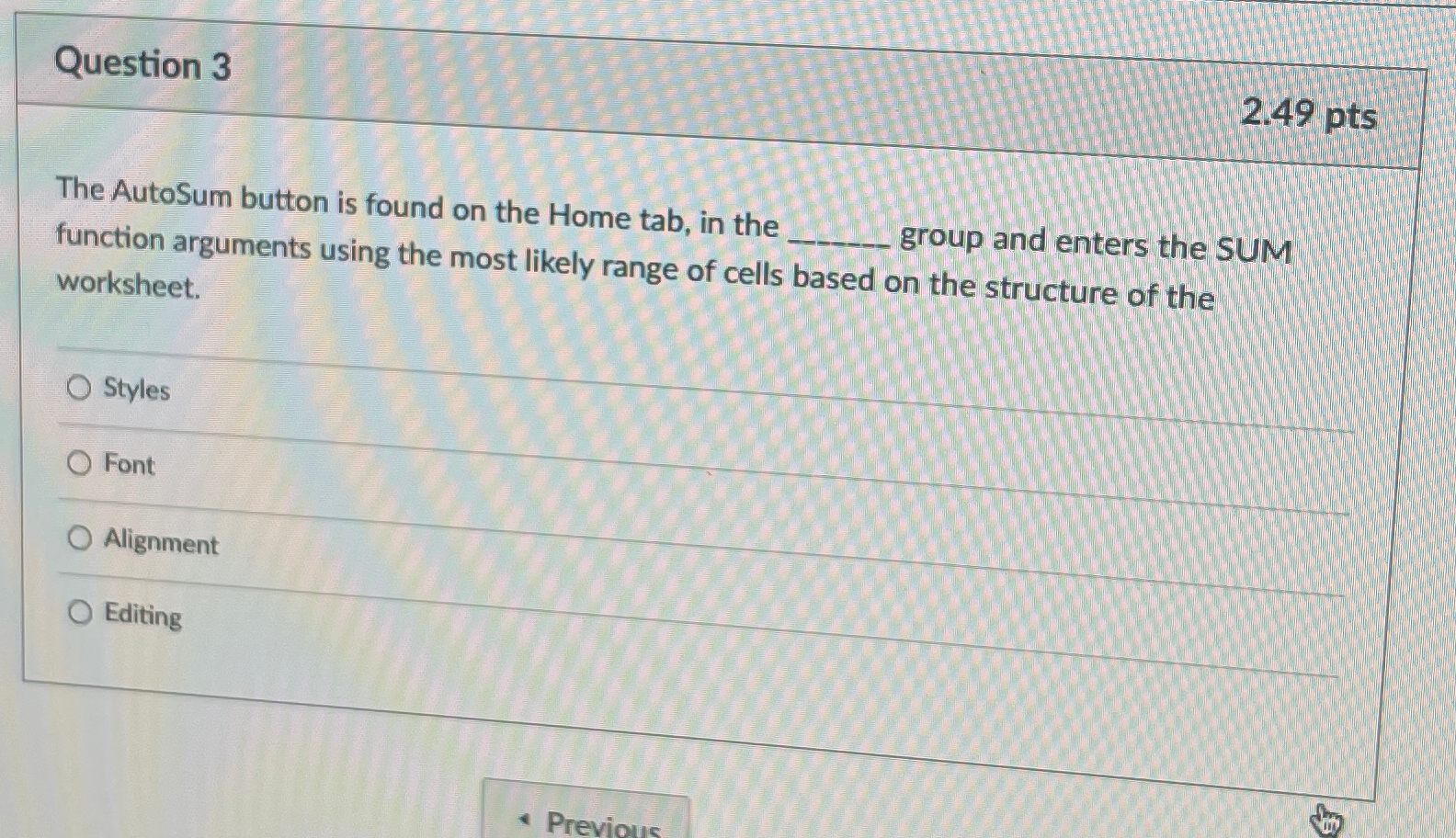  Question 3 2.49pts The AutoSum button is found on the Home