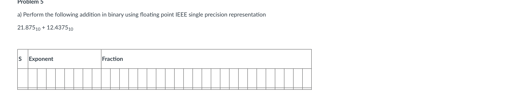  Problem 5 a) Perform the following addition in binary using floating