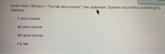  Given that ( String s = "my lab java course") the