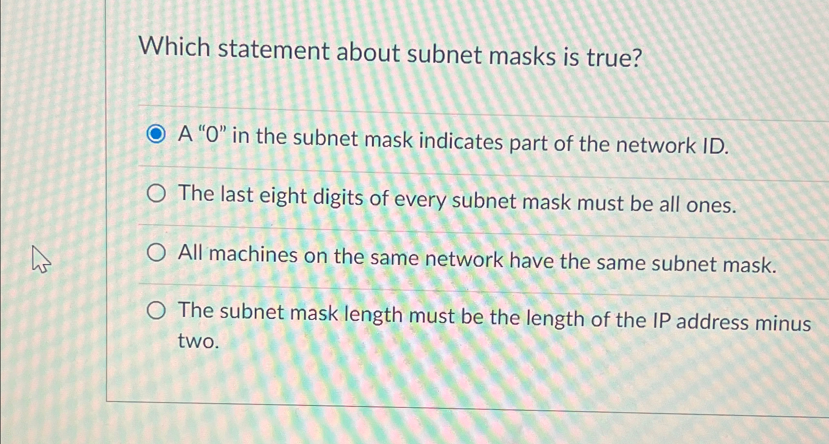  Which statement about subnet masks is true? A "0" in the