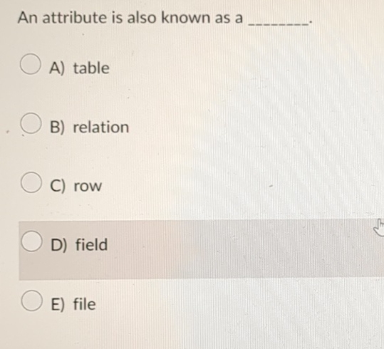  An attribute is also known as a A) table B) relation