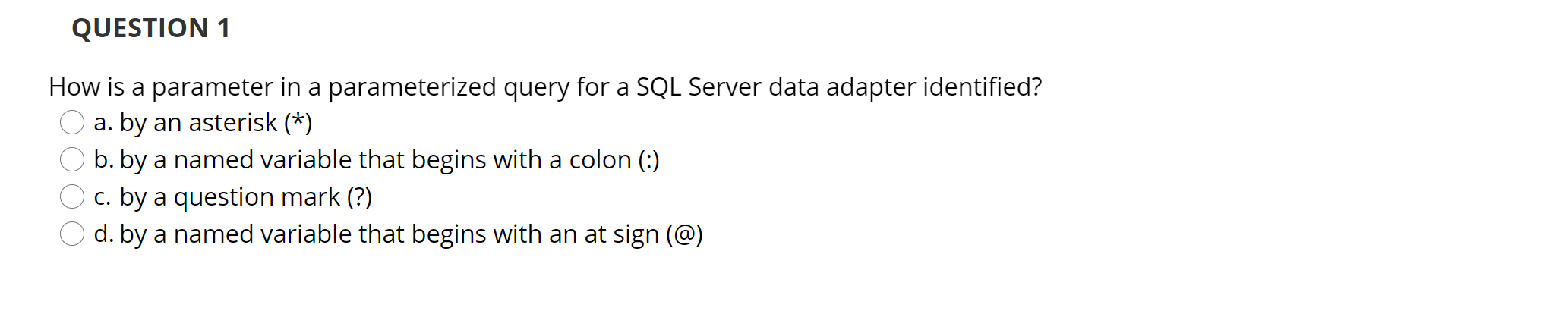  QUESTION 1 How is a parameter in a parameterized query for