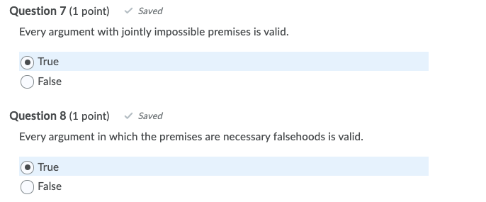 Question 7 (1 point) Saved Every argument with jointly impossible premises