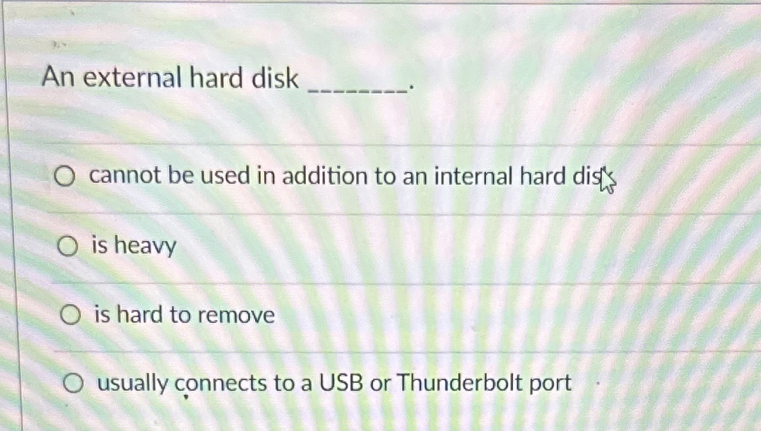  An external hard disk q, cannot be used in addition to