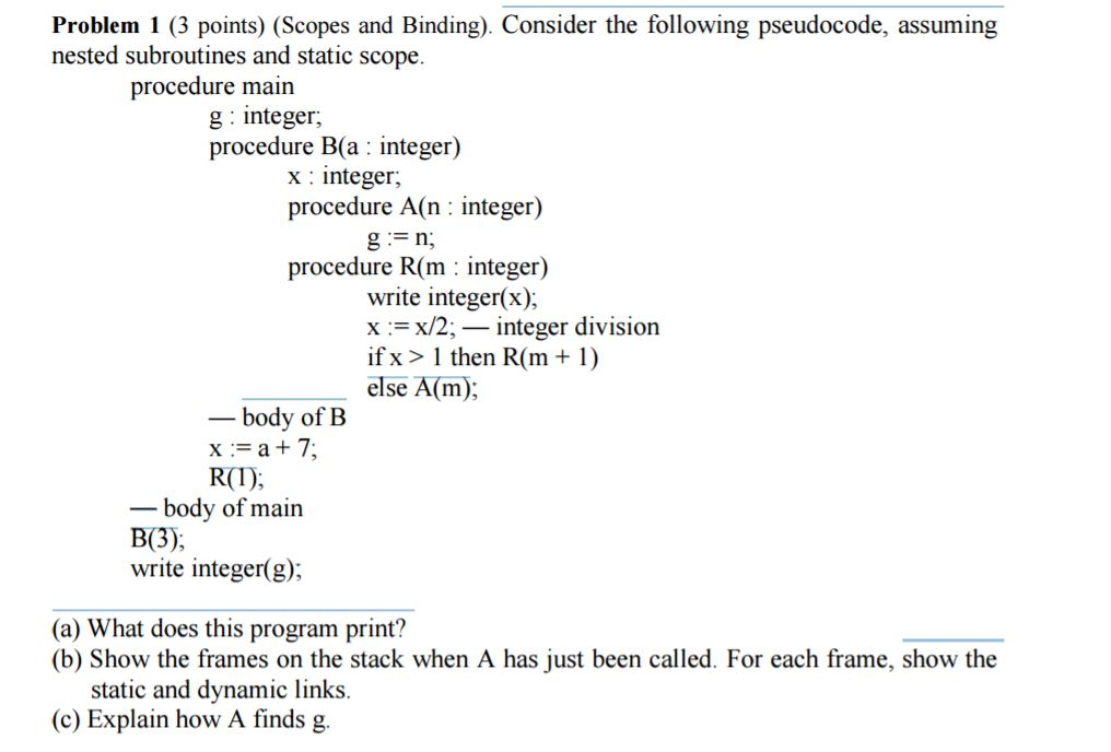 Consider the following pseudocode, assuming nested subroutines and static scope. procedure