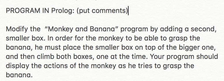 PROGRAM IN Prolog: (put comments) Modify the "Monkey and Banana" program