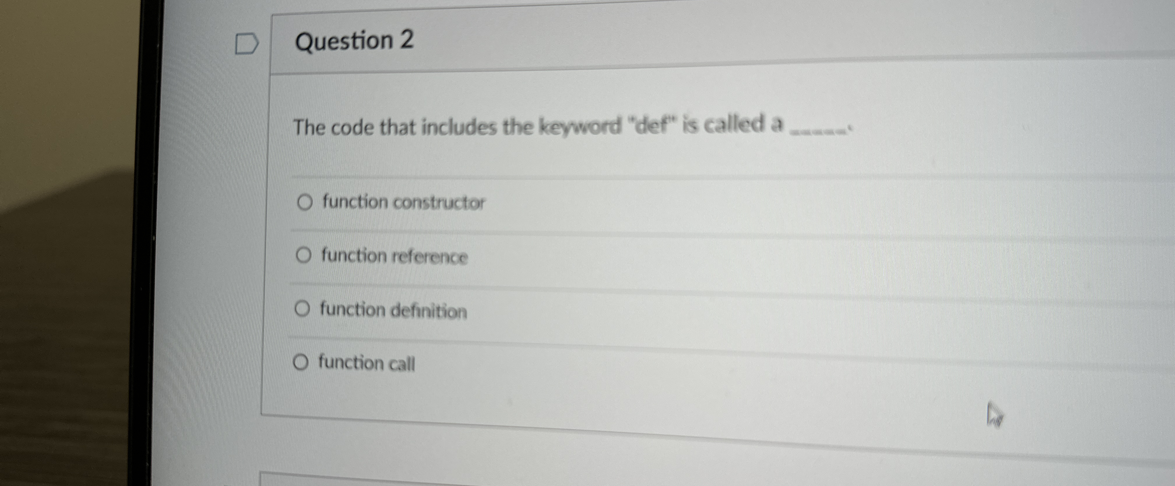  Question 2 The code that includes the keyword "def" is called