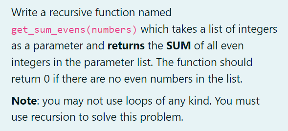  Write a recursive function named get_sum_evens (numbers) which takes a list