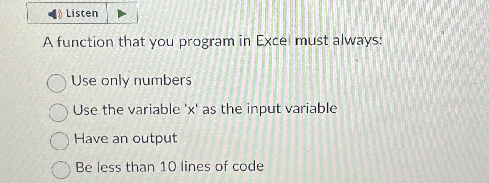  A function that you program in Excel must always: Use only