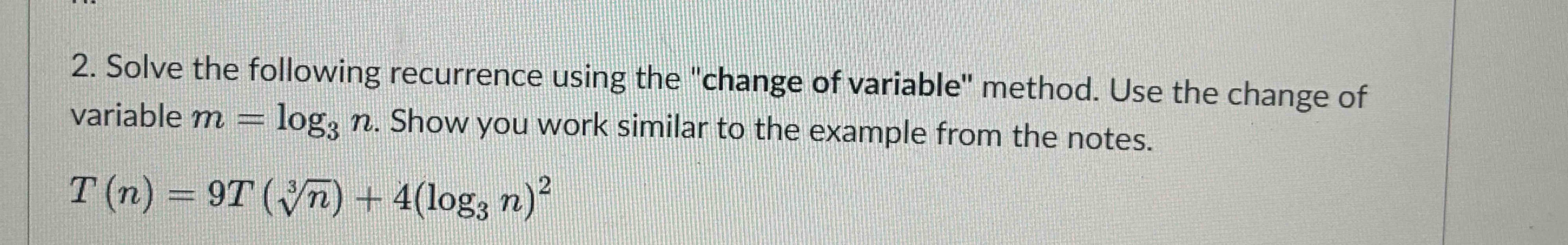  Solve the following recurrence using the "change of variable" method. Use