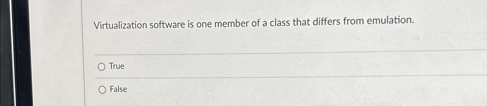  Virtualization software is one member of a class that differs from