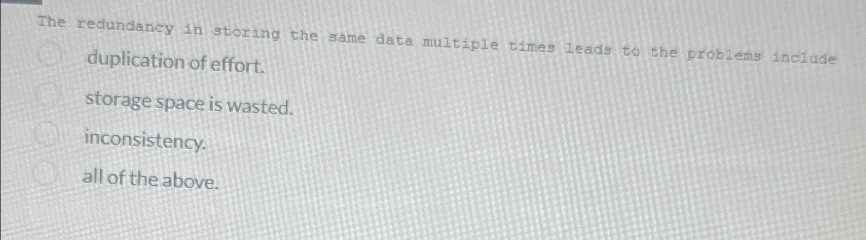  The redundancy in storing the same data multiple times leads to