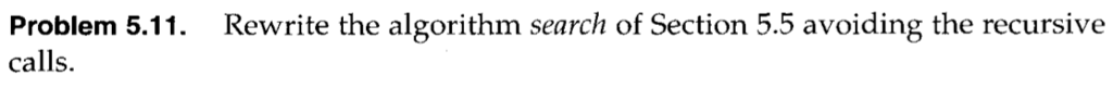  Rewrite the algorithm search of Section 5.5 avoiding the recursive Problem