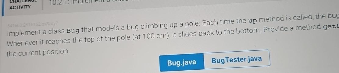  Implement a class Bug that models a bug climbing up a
