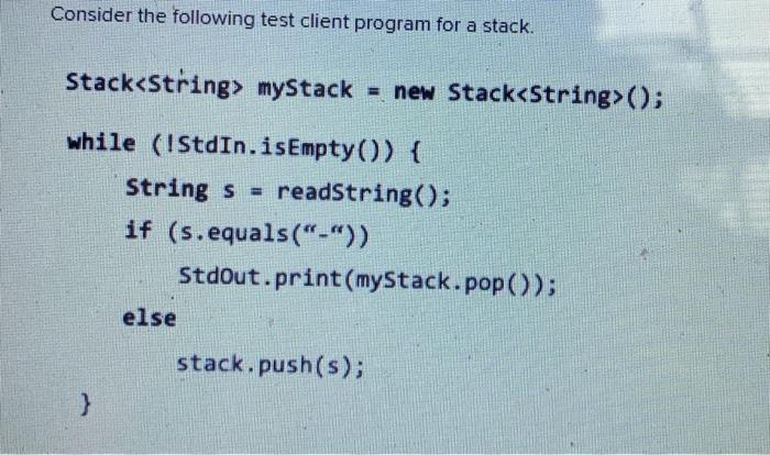  Consider the following test client program for a stack. Stack mystack