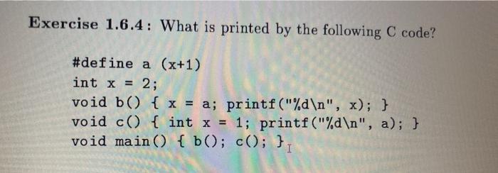 Exercise 1.6.4: What is printed by the following C code? #define