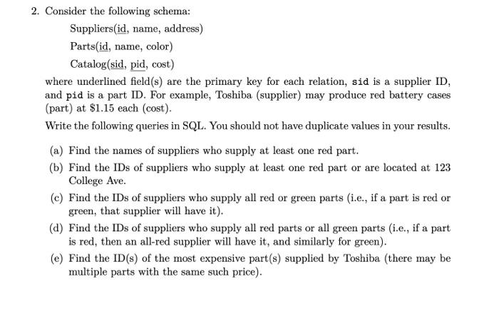 Write in SQL. 2. Consider the following schema: Suppliers(id, name, address) Parts(id,