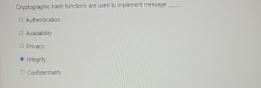  Cryptographic hash functions are used to implement message Authentication Avaiabiity Privacy