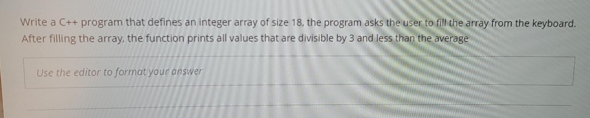 use c++ programming Write a C++ program that defines an integer array