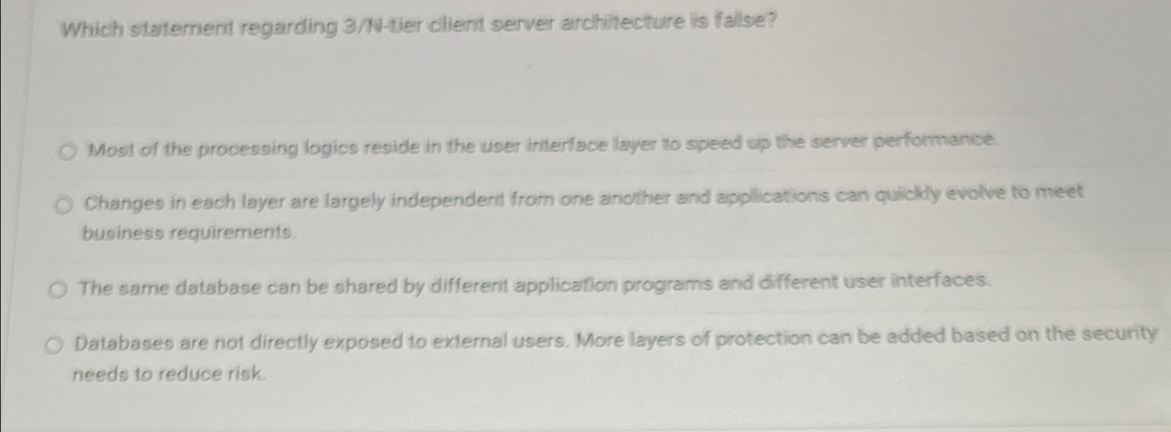  Which statement regarding 3N-tier client server architecture is fallse? Most of
