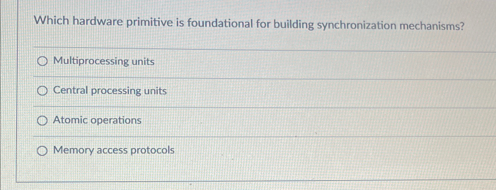  Which hardware primitive is foundational for building synchronization mechanisms? Multiprocessing units