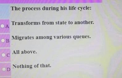 operating systems The process during his life cycle: Transforms from state to
