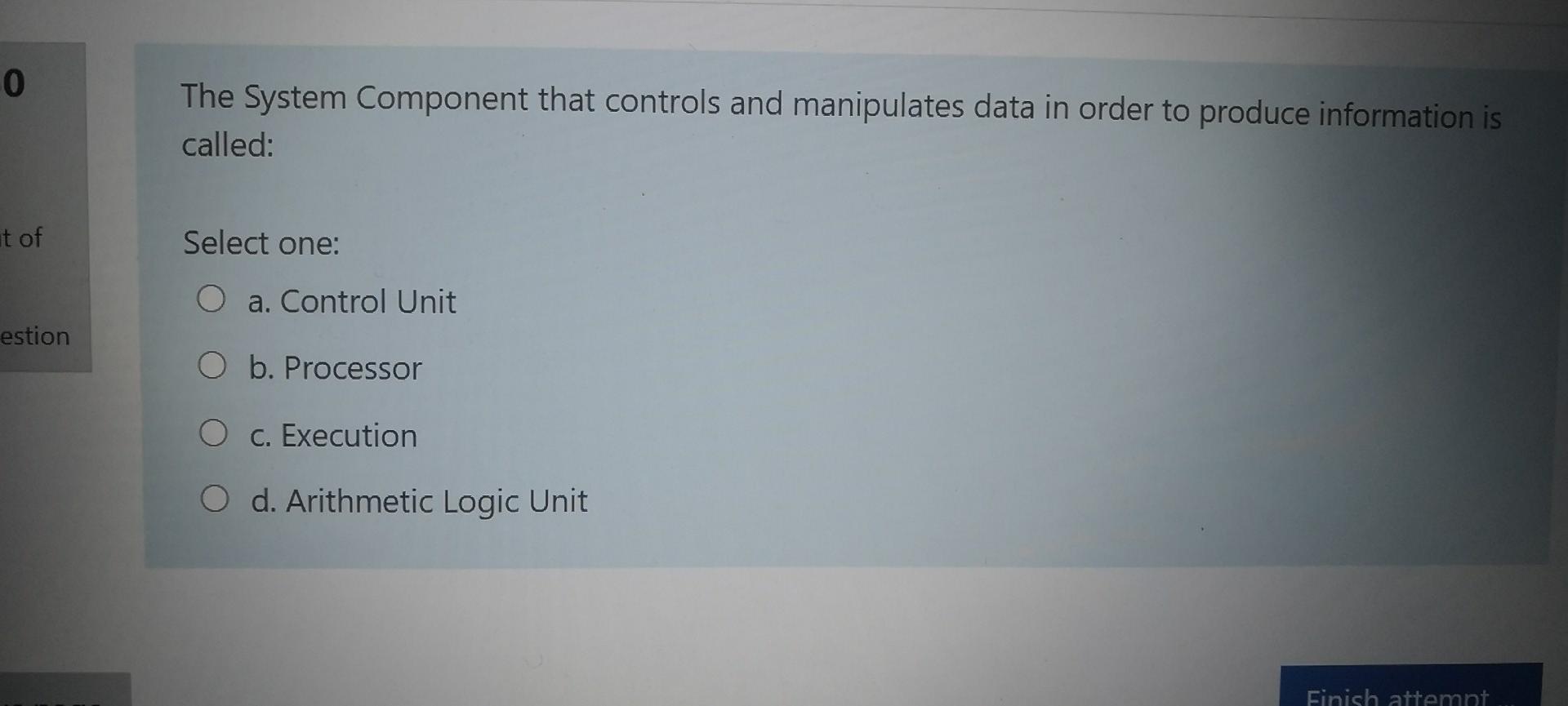  0 The System Component that controls and manipulates data in order