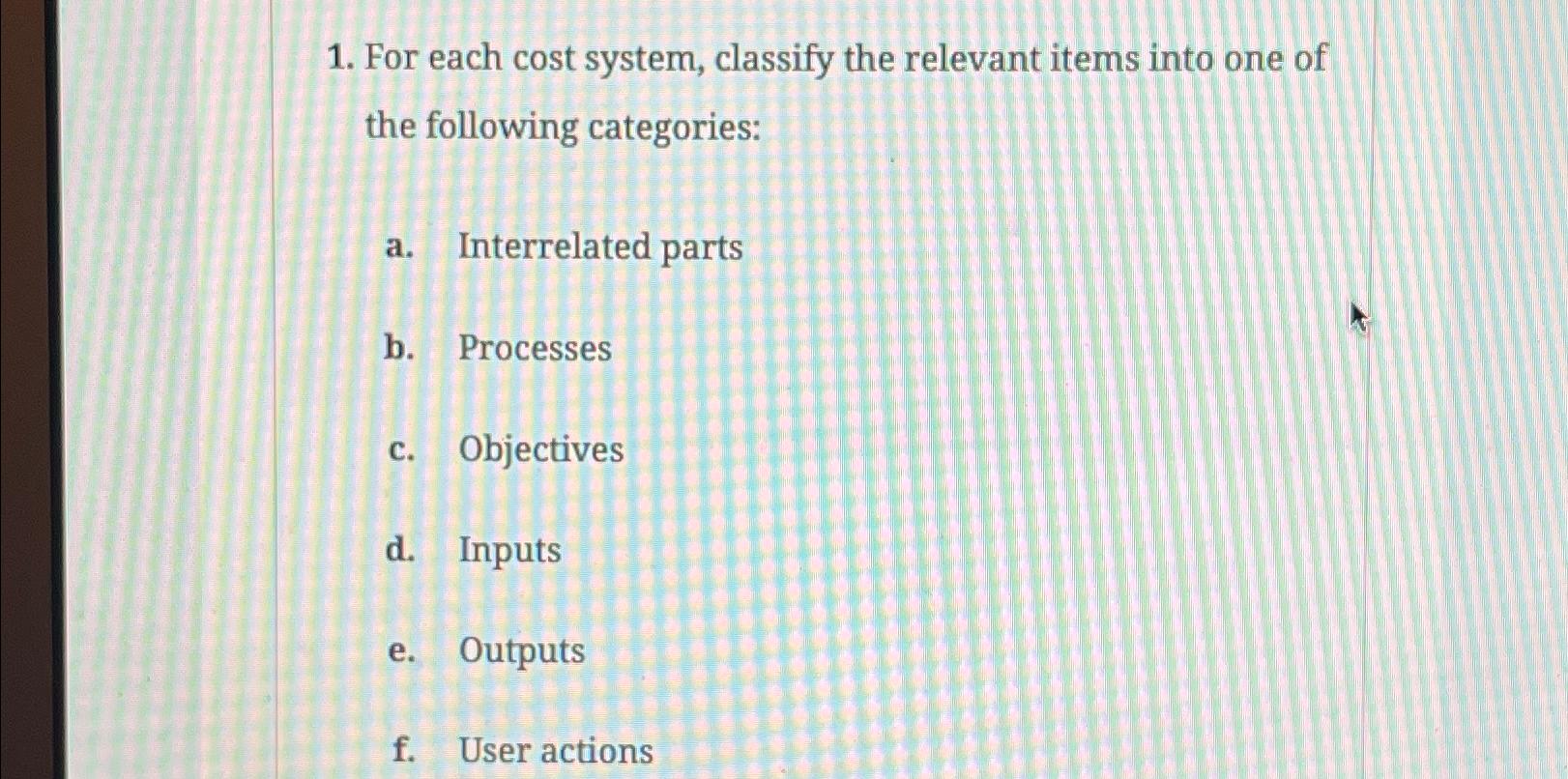  For each cost system, classify the relevant items into one of