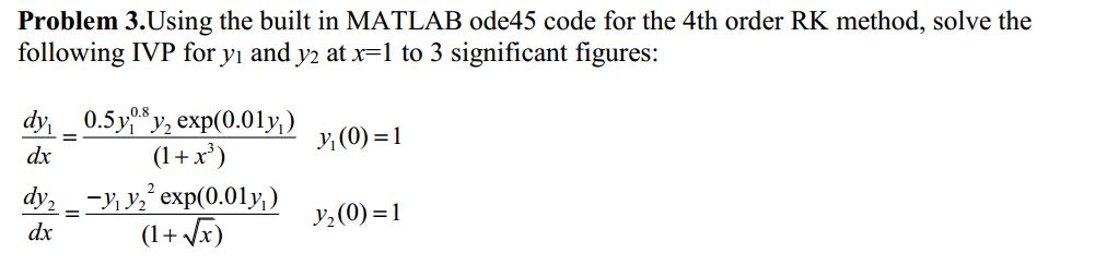  Problem 3.Using the built in MATLAB ode45 code for the 4th