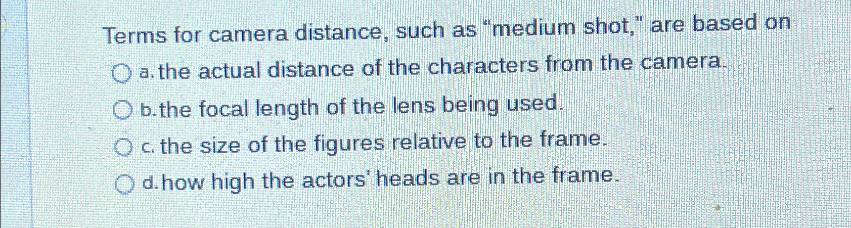  Terms for camera distance, such as "medium shot," are based on