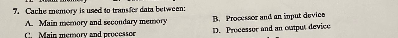  Cache memory is used to transfer data between: A. Main memory