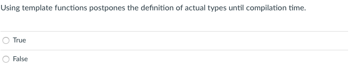 True False When we create a class template, generic parameters are required