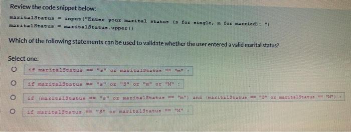  Review the code snippet below: marital Status = input ("Enter your