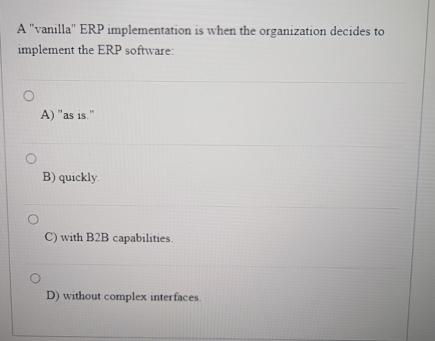  A "vanilla" ERP implementation is when the organization decides to implement