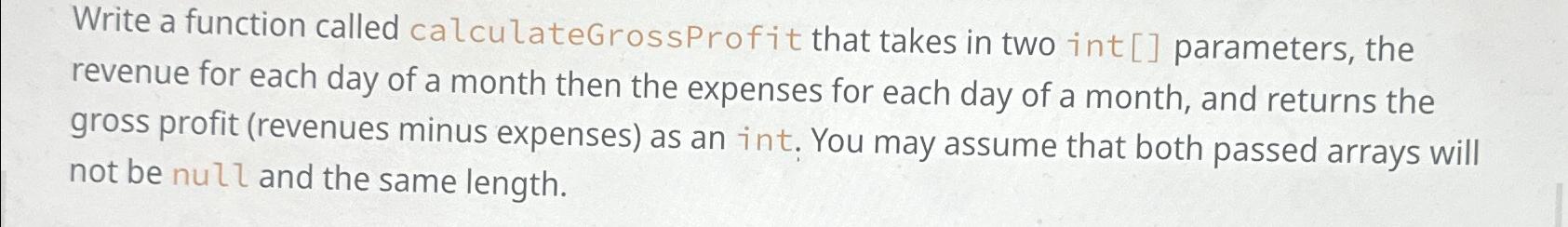  Write a function called calculateGrossProfit that takes in two int []