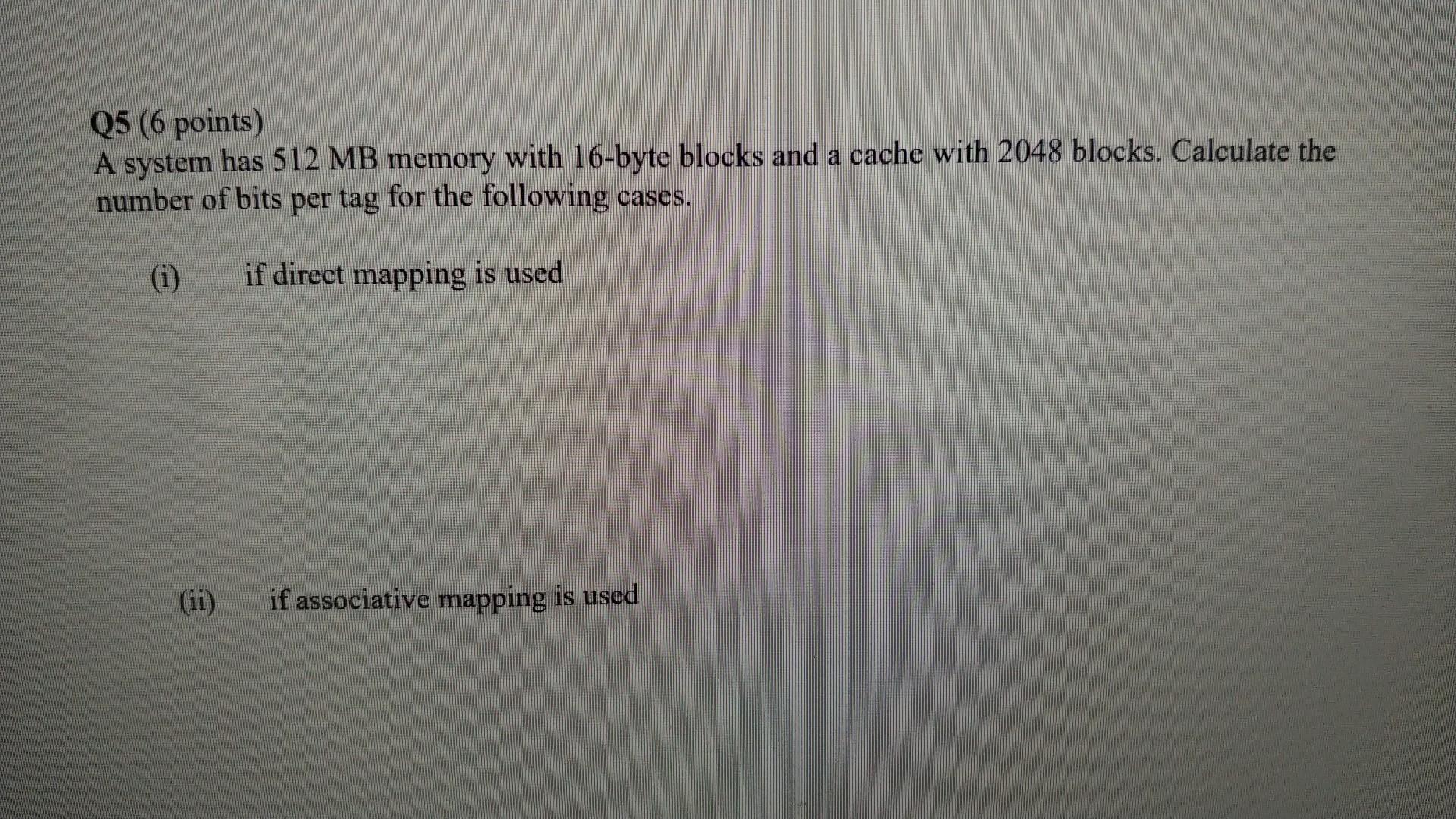 Q5 (6 points) A system has 512 MB memory with 16-byte