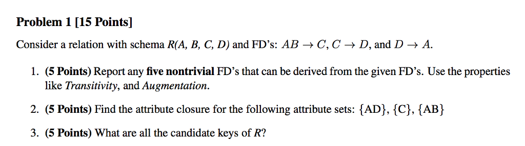  Consider a relation with schema R(A, B, C, D) and FD's: