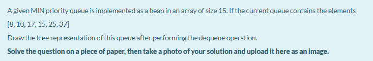 Agiven MIN priority queue is implemented as a heap in an