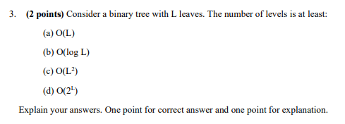  3. (2 points) Consider a binary tree with L leaves. The