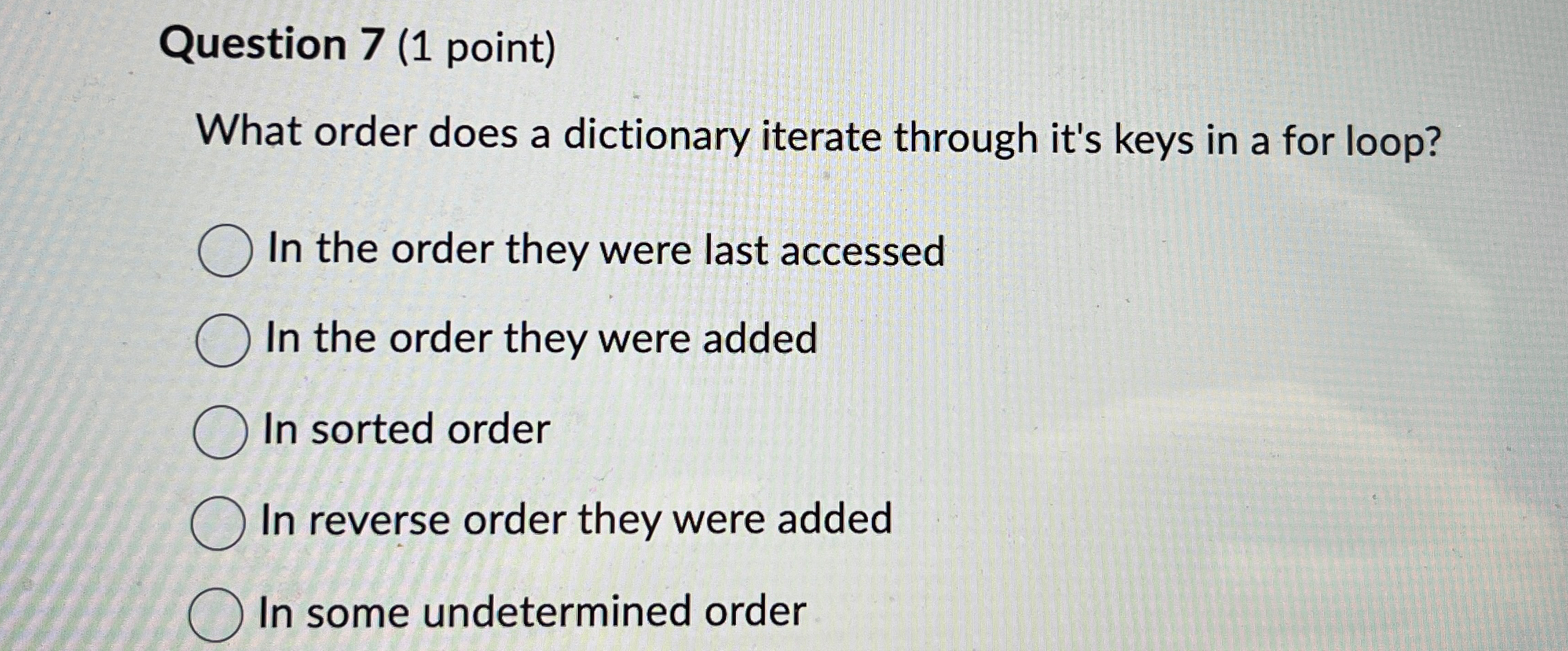  Question 7(1 point) What order does a dictionary iterate through it's