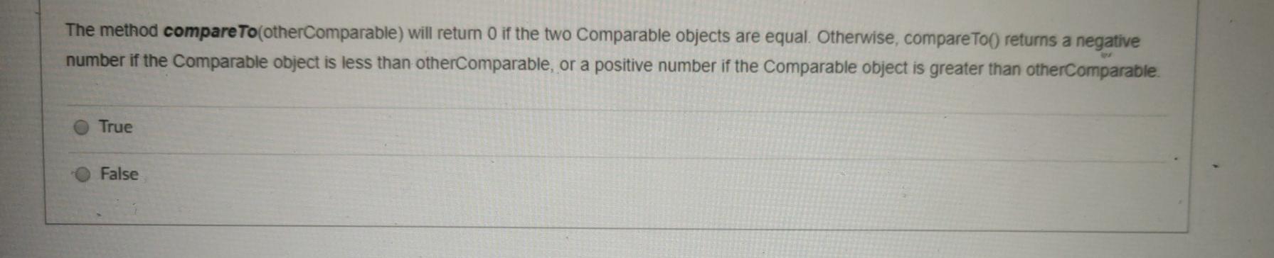  The method compare To(otherComparable) will return o if the two Comparable