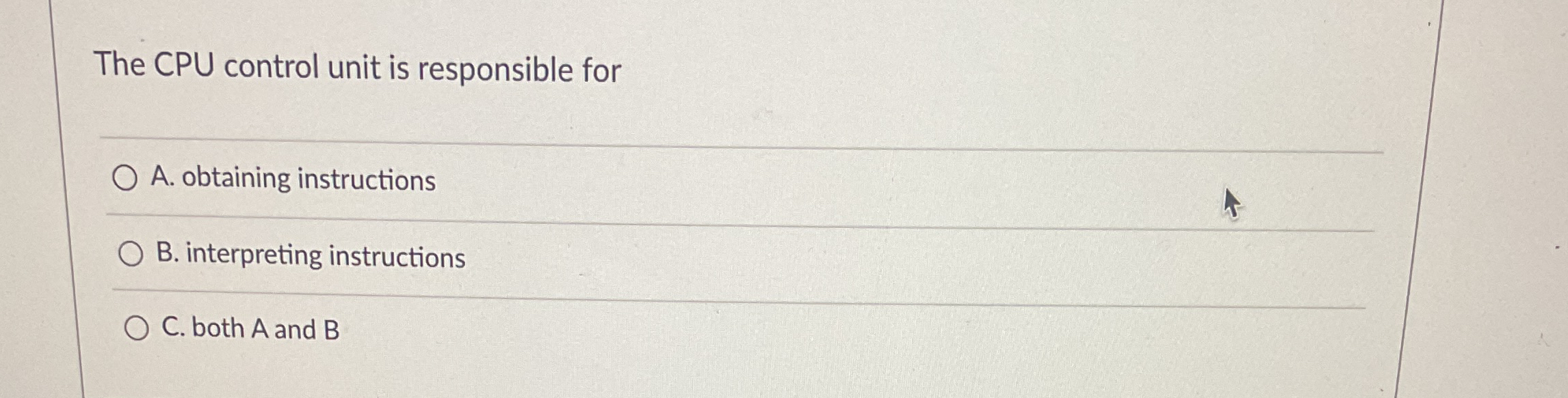  The CPU control unit is responsible for A. obtaining instructions B.