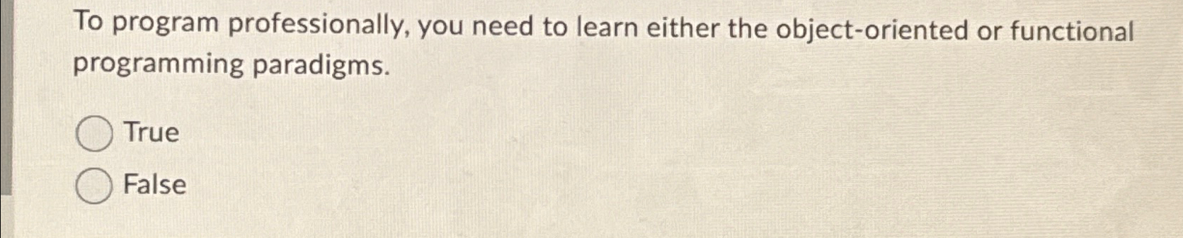  To program professionally, you need to learn either the object-oriented or
