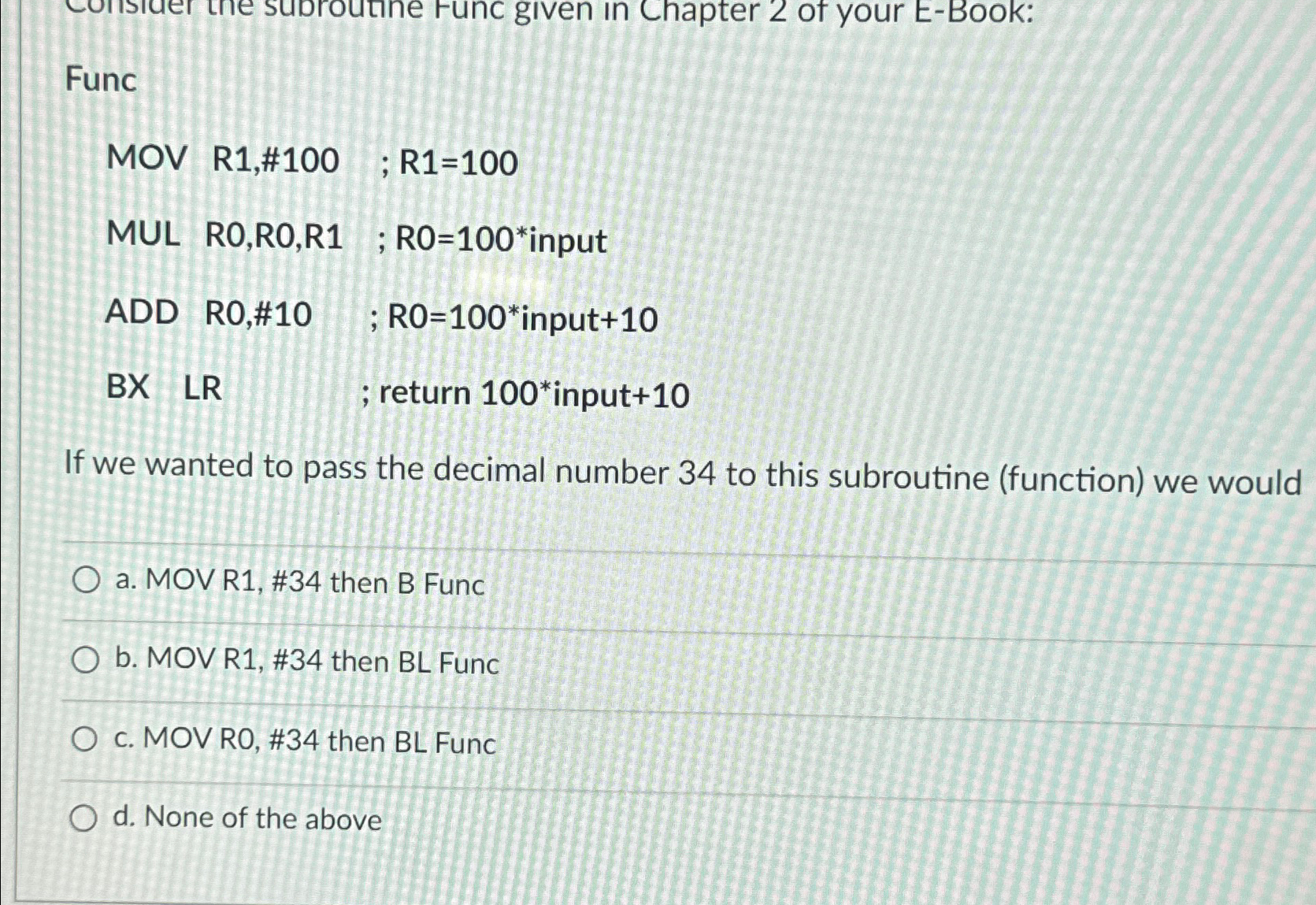  Func MOV R1,#100 ; R1=100 MUL R0,R0,R1 ; RO=100input+10 BX LR