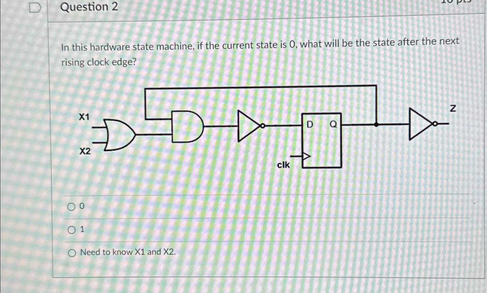  Question 2 In this hardware state machine, if the current state
