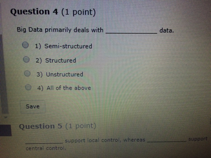  Question 4 (1 point) Big Data primarily deals with data. O