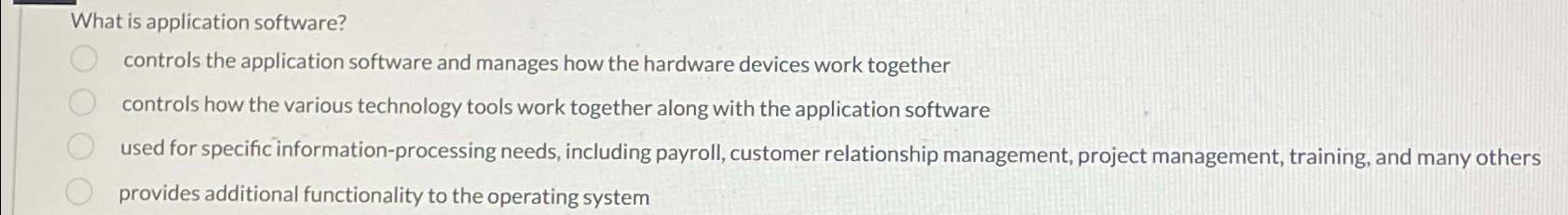  What is application software? controls the application software and manages how